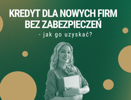 Czym jest i jak uzyskać kredyt dla nowych firm bez zabezpieczeń?